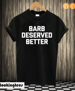 Barb Deserved Better T shirt