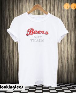 Beers Not Tears T shirt