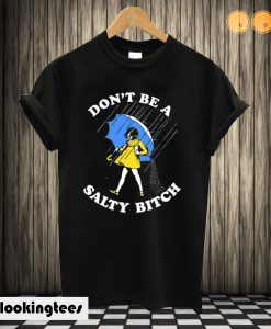 Don’t Be A Salty Bitch T shirt