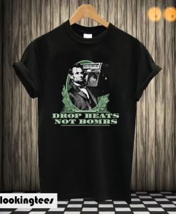 Drop Beats Not Bombs - Abe Lincoln T shirt