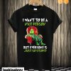 Grinch I want to be a nice person but everyone is just so stupid T shirt