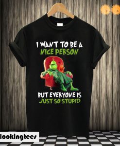 Grinch I want to be a nice person but everyone is just so stupid T shirt