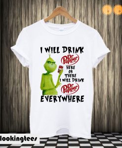 I Will Drink Dr Pepper Here Or There I Will Drink Dr Pepper Everywhere T shirt