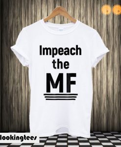 Impeach The MF T shirt