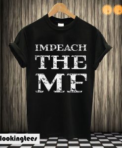 Impeach Trump Impeach the MF T shirt