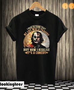 Joker I used to think that my life was a tragedy but now I realise It’s a comedy T-Shirt