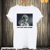 Let's See Them Aliens T shirt