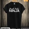 Real Life Ninja T shirt