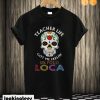 Teacher life got me feelin’ un poco loca skull T shirt