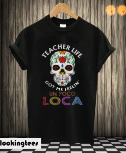 Teacher life got me feelin’ un poco loca skull T shirt