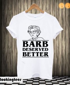 Barb Deserved Better T shirt