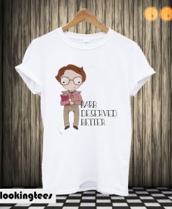 Barb Deserved Better T shirt