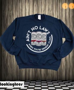 Ain't No Laws When You're Drinkin' Claws Sweatshirt