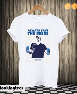 Always Save The Beers T shirt