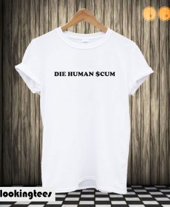 Die Human Scum T shirt