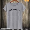 Get Over It T shirt