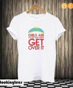 Girls are smart and funny, get over it T shirt