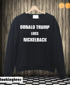 Nickelback Trump Sweatshirt
