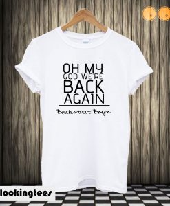 Oh my god we’re back again backstreet boys T shirt