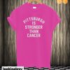 Pittsburgh Is Stronger Than Cancer T shirt