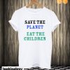 Save The Planet Eat The Babies T shirt