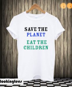 Save The Planet Eat The Babies T shirt