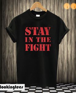 Stay In The Fight T shirt