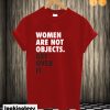 Women are Not Objects. Get Over it. T shirt