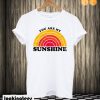 You Are My Sunshine T shirt