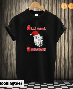 All I Want Are Memes T shirt