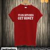 Fuck Bitches Get Honey T shirt