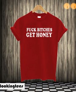 Fuck Bitches Get Honey T shirt