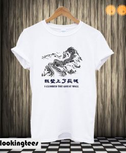 I Climbed The Great Wall T shirt