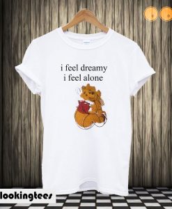 I feel Dreamy I Feel Alone The Pooh T shirt