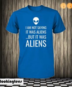 IT WAS ALIENS T shirt