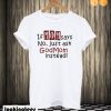 If mom says no just ask Godmom instead T shirt