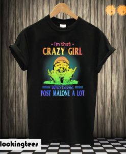 I'm That Crazy Girl Who Loves Post Malone A Lot T shirt