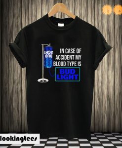 In Case Of Accident My Blood Type Is Bud Light T shirt