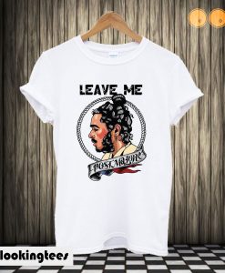 Leave me Post Malone T shirt