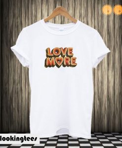 Love More T shirt