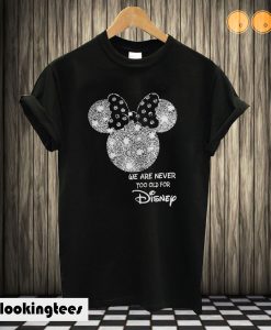 Minnie mouse we are never too old for Disney T shirt