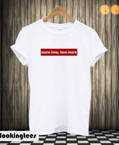 More Love Love More T shirt
