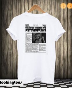 One In 100 Children Are Psychopaths T shirt