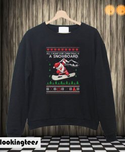 Santa All I Want For Christmas Is A Snowboard Sweatshirt