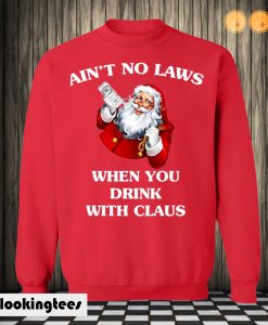 Santa Claus Ain't No Laws When You Drink With Claus Sweatshirt