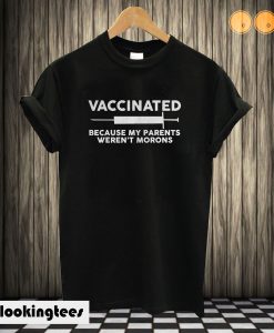 Vaccinated Because My Parents Weren't Morons T shirt