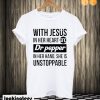 With Jesus In Her Heart Dr Pepper In Her Hand She Is Unstoppable T shirt