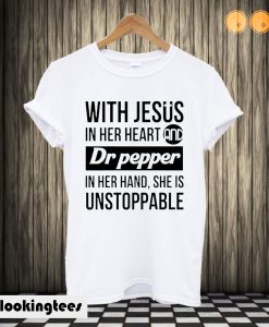 With Jesus In Her Heart Dr Pepper In Her Hand She Is Unstoppable T shirt