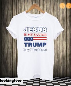 Jesus Is My Savior Trump Is My President T shirt