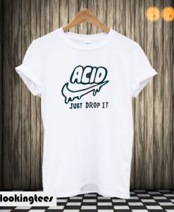 Acid just drop It T shirt